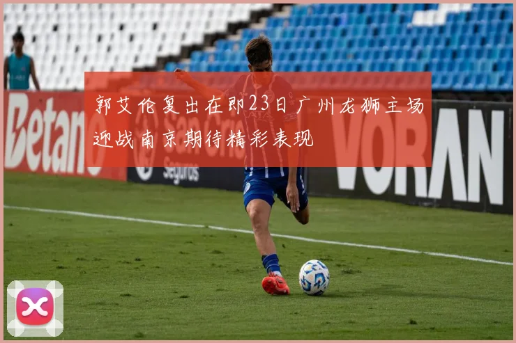 郭艾伦复出在即23日广州龙狮主场迎战南京期待精彩表现